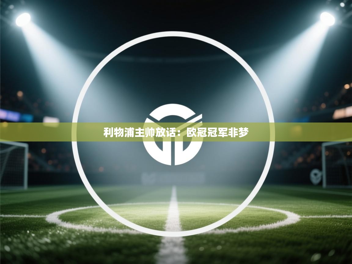 利物浦主帅放话:欧冠冠军非梦
