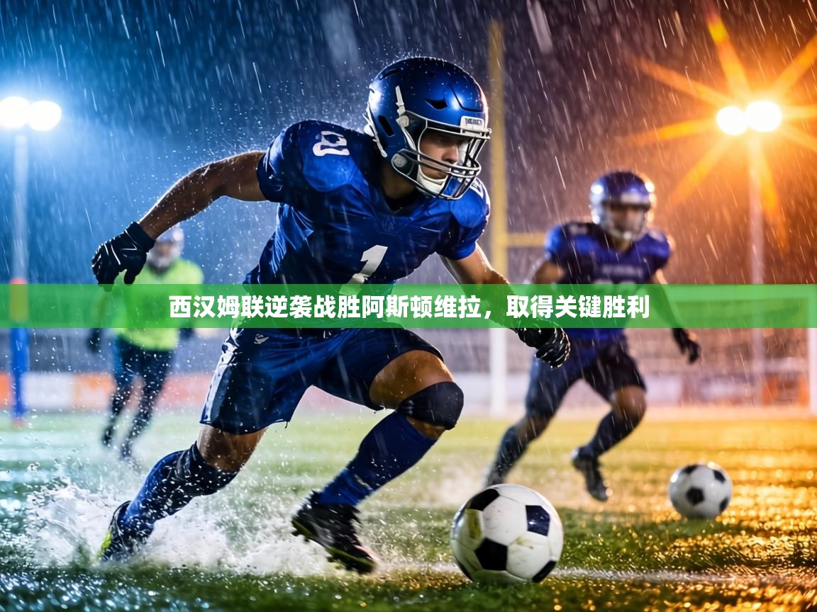 西汉姆联逆袭战胜阿斯顿维拉，取得关键胜利